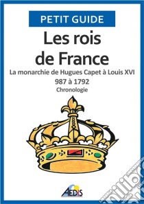 Les rois de FranceLa monarchie de Hugues Capet à Louis XVI 987 à 1792 - Chronologie. E-book. Formato EPUB ebook di Petit Guide