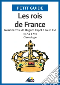 Les rois de FranceLa monarchie de Hugues Capet à Louis XVI 987 à 1792 - Chronologie. E-book. Formato EPUB ebook