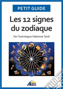 Les 12 signes du zodiaquePar l'astrologue Fabienne Tanti. E-book. Formato EPUB ebook di Petit Guide