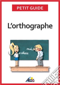 L’orthographePlus aucun doute pour écrire et épeler les mots de la langue française. E-book. Formato EPUB ebook di Petit Guide