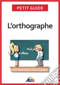 L’orthographePlus aucun doute pour écrire et épeler les mots de la langue française. E-book. Formato EPUB ebook