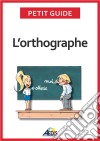 L’orthographePlus aucun doute pour écrire et épeler les mots de la langue française. E-book. Formato EPUB ebook