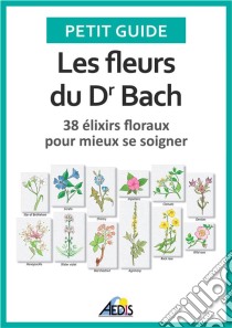 Les fleurs du Dr Bach38 élixirs floraux pour mieux se soigner. E-book. Formato EPUB ebook di Petit Guide