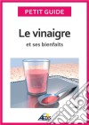 Le vinaigre et ses bienfaitsUn guide pratique pour connaître ses vertus et ses secrets de fabrication. E-book. Formato EPUB ebook