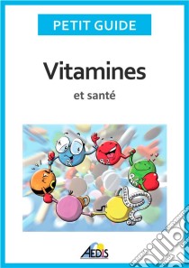 Vitamines et santéAdoptez un régime alimentaire sain et plein de vitalité !. E-book. Formato EPUB ebook di Petit Guide