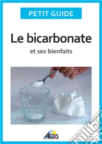 Le bicarbonate et ses bienfaitsUn guide pratique pour connaître ses vertus et ses secrets d'utilisation. E-book. Formato EPUB ebook
