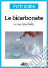 Le bicarbonate et ses bienfaitsUn guide pratique pour connaître ses vertus et ses secrets d&apos;utilisation. E-book. Formato EPUB ebook