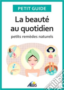 La beauté au quotidienPetits remèdes naturels. E-book. Formato EPUB ebook di Petit Guide