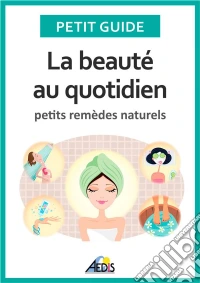 La beauté au quotidienPetits remèdes naturels. E-book. Formato EPUB ebook