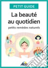 La beauté au quotidienPetits remèdes naturels. E-book. Formato EPUB ebook