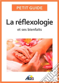 La réflexologie et ses bienfaitsUne médecine alternative pour avoir une bonne hygiène de vie. E-book. Formato EPUB ebook