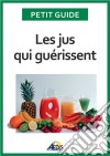 Les jus qui guérissentBien-être et énergie pour vitaliser votre nutrition. E-book. Formato EPUB ebook