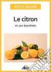 Le citron et ses bienfaitsUn guide pratique pour connaître ses vertus et ses secrets d&apos;utilisation. E-book. Formato EPUB ebook