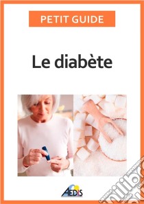 Le diabèteAdopter le bon régime alimentaire pour affronter cette maladie. E-book. Formato EPUB ebook di Petit Guide