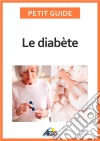 Le diabèteAdopter le bon régime alimentaire pour affronter cette maladie. E-book. Formato EPUB ebook