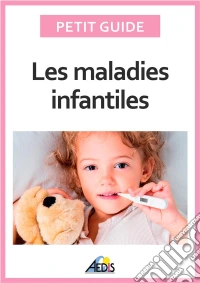 Les maladies infantilesDécouvrez les pathologies les plus communes chez l'enfant. E-book. Formato EPUB ebook