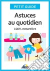 Astuces au quotidien100% naturelles. E-book. Formato EPUB ebook