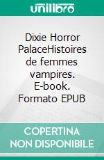 Dixie Horror PalaceHistoires de femmes vampires. E-book. Formato EPUB ebook