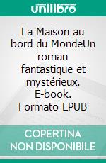 La Maison au bord du MondeUn roman fantastique et mystérieux. E-book. Formato EPUB ebook di William H. Hodgson