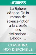 La Sphère d&apos;OrUn roman de science-fiction à la croisée des civilisations. E-book. Formato EPUB ebook