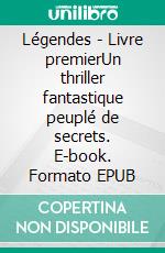 Légendes - Livre premierUn thriller fantastique peuplé de secrets. E-book. Formato EPUB ebook di Gérard Lefondeur