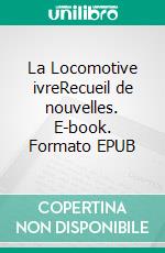 La Locomotive ivreRecueil de nouvelles. E-book. Formato EPUB ebook