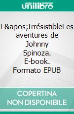 L&apos;IrrésistibleLes aventures de Johnny Spinoza. E-book. Formato EPUB