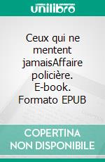 Ceux qui ne mentent jamaisAffaire policière. E-book. Formato EPUB