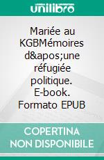 Mariée au KGBMémoires d&apos;une réfugiée politique. E-book. Formato EPUB