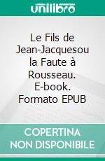 Le Fils de Jean-Jacquesou la Faute à Rousseau. E-book. Formato EPUB ebook di Isabelle Marsay