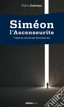 Siméon l'AscenseuriteRoman avec anges et Moldaves. E-book. Formato EPUB ebook di Petru Cimpoesu