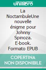 La NoctambuleUne nouvelle énigme pour Johnny Spinoza. E-book. Formato EPUB ebook di Arnaud Le Gouëfflec