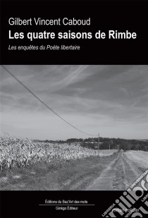 Les quatre saisons de RimbeLes enquêtes du Poète libertaire. E-book. Formato EPUB ebook di Gilbert Vincent Caboud