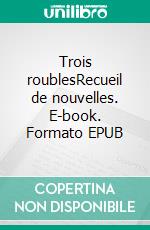 Trois roublesRecueil de nouvelles. E-book. Formato EPUB ebook di Ivan Bounine