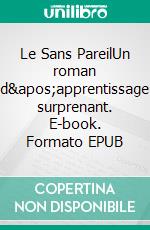 Le Sans PareilUn roman d'apprentissage surprenant. E-book. Formato EPUB ebook di Stéphane Prat