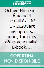 Octave Mirbeau – Études et actualités - N° 1 - 2020Cent ans après sa mort, toujours d&apos;actualité. E-book. Formato EPUB