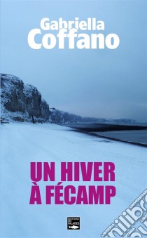 Un hiver à FécampRésistance, occupation, amour et trahison. E-book. Formato EPUB ebook di Gabrielle Coffano