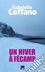 Un hiver à FécampRésistance, occupation, amour et trahison. E-book. Formato EPUB