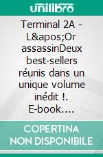 Terminal 2A - L'Or assassinDeux best-sellers réunis dans un unique volume inédit !. E-book. Formato EPUB ebook di Nathalie Clément