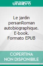 Le jardin persanRoman autobiographique. E-book. Formato EPUB ebook