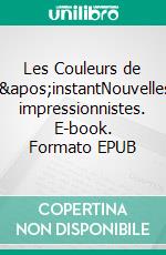 Les Couleurs de l&apos;instantNouvelles impressionnistes. E-book. Formato EPUB