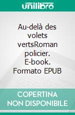 Au-delà des volets vertsRoman policier. E-book. Formato EPUB ebook di Martine Wattel