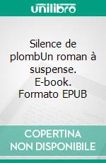 Silence de plombUn roman à suspense. E-book. Formato EPUB ebook