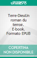 Terre-DieuUn roman du terroir. E-book. Formato EPUB