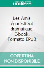 Les Amis égarésRécit dramatique. E-book. Formato EPUB ebook di Jean-Marie Mignon