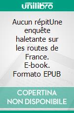 Aucun répitUne enquête haletante sur les routes de France. E-book. Formato EPUB ebook di Pierre Brocchi