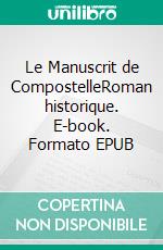 Le Manuscrit de CompostelleRoman historique. E-book. Formato EPUB ebook di Sophie Cassagnes-Brouquet