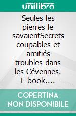 Seules les pierres le savaientSecrets coupables et amitiés troubles dans les Cévennes. E-book. Formato EPUB