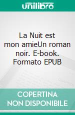 La Nuit est mon amieUn roman noir. E-book. Formato EPUB ebook