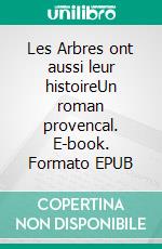 Les Arbres ont aussi leur histoireUn roman provencal. E-book. Formato EPUB ebook